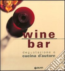 Wine bar. Degustazione e cucina d'autore libro