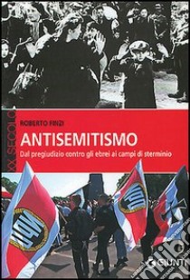 Antisemitismo. Dal pregiudizio contro gli ebrei ai campi di sterminio libro di Finzi Roberto