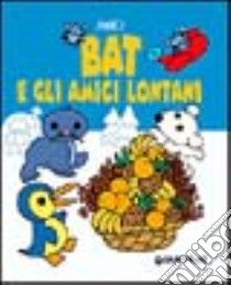 Bat e gli amici lontani. Ediz. illustrata libro di Cassinelli Attilio; Cassinelli Alessandra