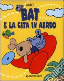 Bat e la gita in aereo. Ediz. illustrata libro di Cassinelli Attilio; Cassinelli Alessandra