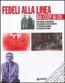 Fedeli alla linea. Dai CCCP ai CSI libro di Ferretti G. Lindo; Zamboni Massimo; Campo Alberto