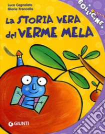 La storia vera del verme mela. Ediz. illustrata libro di Cognolato Luca; Francella Gloria