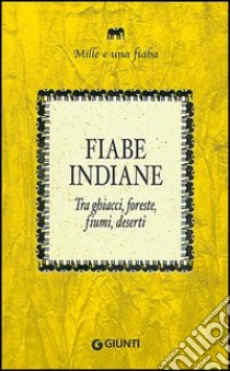 Fiabe indiane. Tra ghiacci, foreste, fiumi, deserti libro