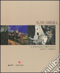 Alto Adige. Il paesaggio fortificato. Castelli e residenze libro di Conti Flavio