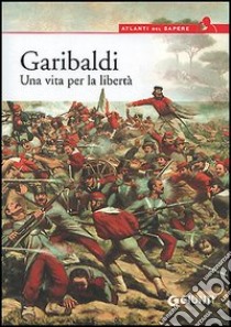 Garibaldi. Una vita per la libertà libro di Grignola Antonella; Ceccoli Paolo