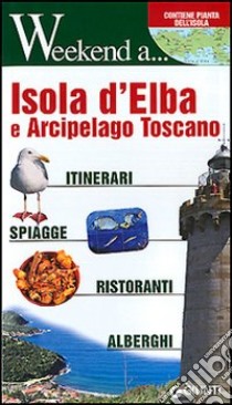 Isola d'Elba e arcipelago toscano. Itinerari, shopping, ristoranti, alberghi libro