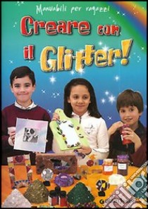 Creare con il glitter! Giocare con la polvere di luce libro di Roncada Fiorella