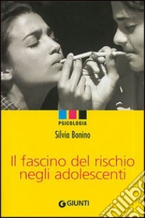 Il fascino del rischio negli adolescenti libro di Bonino Silvia