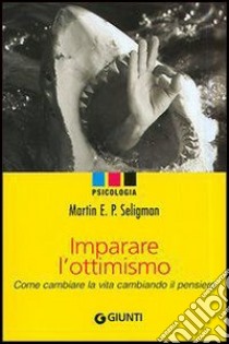 Imparare l'ottimismo. Come cambiare la vita cambiando il pensiero libro di Seligman Martin E. P.