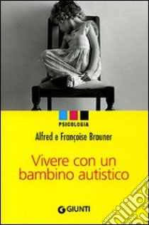 Vivere con un bambino autistico libro di Brauner Alfred; Brauner Françoise