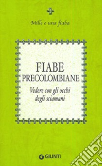 Fiabe precolombiane. Vedere con gli occhi degli sciamani libro di Bersezio L. (cur.); Perez M. A. (cur.)