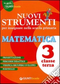 Nuovi strumenti per insegnare nella scuola primaria. Matematica 3 libro di Bucchioni M. P. (cur.)