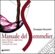 Manuale del sommelier. Come conoscere, apprezzare, valutare il vino e come gestire una cantina libro di Vaccarini Giuseppe