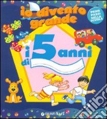 Io divento grande. I 5 anni libro