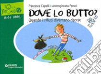 Dove lo butto? Quando i rifiuti diventano risorse libro di Capelli Francesca