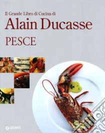 Il grande libro di cucina di Alain Ducasse. Pesce libro di Ducasse Alain