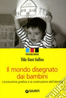 Il mondo disegnato dai bambini. L'evoluzione grafica e la costruzione dell'identità libro di Giani Gallino Tilde