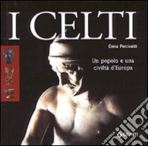 I celti. Un popolo e una civiltà d'Europa libro di Percivaldi Elena