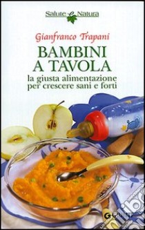 Bambini a tavola. La giusta alimentazione per crescere sani e forti libro di Trapani Gianfranco