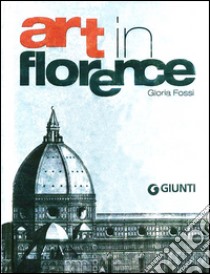 Art in Florence. Ediz. illustrata libro di Fossi Gloria