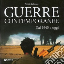 Guerre contemporanee. Dal 1945 a oggi. Ediz. illustrata libro di Labanca Nicola