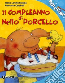 Il compleanno di Nello Porcello. Ediz. illustrata libro di Giraldo Maria Loretta; Carabelli Francesca