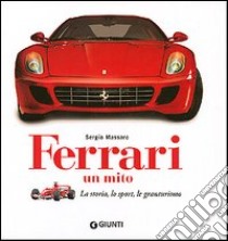 Ferrari. Un mito. La storia, lo sport, le granturismo. Ediz. illustrata libro di Massaro Sergio