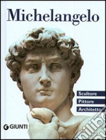 Michelangelo. Scultore, pittore, architetto libro di Capretti Elena