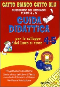 Gatto bianco gatto blu. Guida didattica per lo sviluppo del libro di testo 4/5. Sussidiario dei linguaggi libro di Loiero Silvana - Valdiserra Laura - Peccianti M. Cristina