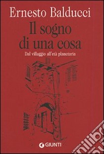 Il sogno di una cosa. Dal villaggio all'età planetaria libro di Balducci Ernesto