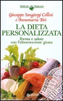 La dieta personalizzata. Forma e salute con l'alimentazione giusta libro di Sangiorgi Cellini Giuseppe; Toti Annamaria