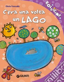 C'era una volta un lago. Ediz. illustrata libro di Francella Gloria