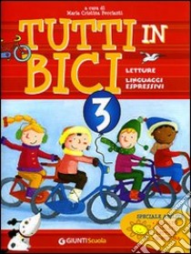 Tutti in bici 3. Letture, linguaggi espressivi. Speciale abilità: ascolto, parlato, lettura, scrittura. Per la Scuola elementare libro di Peccianti M. C. (cur.)