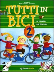 Tutti in bici 2. Il tempo, lo spazio. Per la Scuola elementare libro di Peccianti M. C. (cur.)