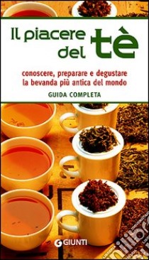 Il piacere del tè. Guida completa. Conoscere, preparare e degustare la bevanda più antica del mondo libro di Pellegrino Davide