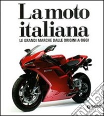 La moto italiana. Le grandi marche dalle origini ad oggi. Ediz. illustrata libro di Grizzi Otto; Clarke Massimo