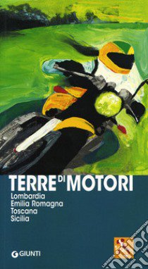 Terre di motori. Lombardia, Emilia Romagna, Toscana, Sicilia libro