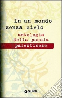 In un mondo senza cielo. Antologia della poesia palestinese libro di Corrao F. M. (cur.)