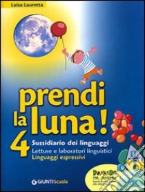 Prendi la luna! Sussidiario dei linguaggi. Per la Scuola elementare libro di Lauretta Luisa