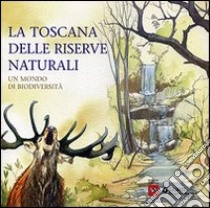 La Toscana delle riserve naturali. Un mondo di biodiversità libro di Ricci Silvia