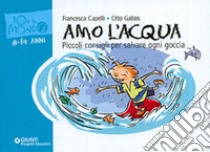 Amo l'acqua. Piccoli consigli per salvare ogni goccia libro di Capelli Francesca; Gabos Otto