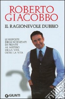 Il ragionevole dubbio. Le risposte degli scienziati di fronte al mistero della vita oltre la vita libro di Giacobbo Roberto