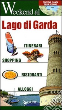 Lago di Garda. Itinerari, shopping, ristoranti, alloggi,. Ediz. illustrata libro