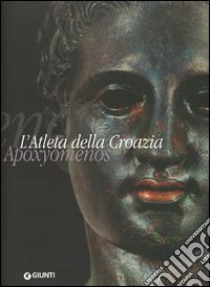 The Athlete of Croatia. Apoxyomenos libro di Michelucci M. (cur.)