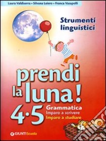 Prendi la luna! 4-5. Grammatica. Imparo a scrivere. Imparo a studiare. Strumenti linguistici. Per la Scuola elementare libro di Valdiserra Laura, Loiero Silvana, Vasapolli Franca