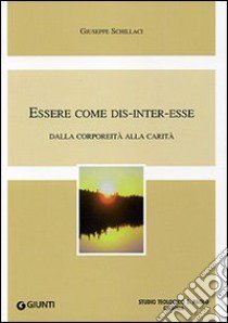 Essere come dis-inter-esse. Dalla corporeità alla carità libro di Schillaci Giuseppe