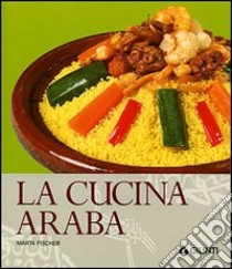 La cucina araba. Ediz. illustrata libro di Fischer Martha; Gioffrè R. (cur.)