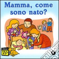 Mamma, come sono nato? Ediz. illustrata libro di Prati Elisa