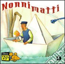 Nonni matti. Ediz. illustrata libro