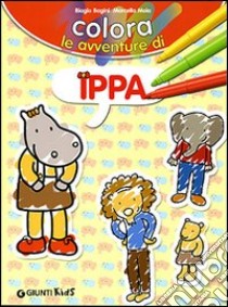 Colora le avventure di Ippa. Ediz. illustrata libro di Bagini Biagio; Moia Marcella